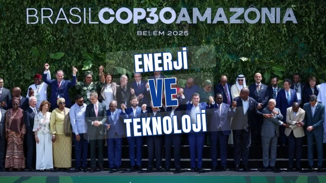COP30 Belem 2025: Enerji, Teknoloji ve İklim Tartışmasının Odağı