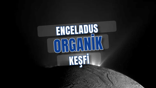 Enceladus’ta Yeni Organikler: Satürn’ün Uydusu Yaşama Uygun Mu?